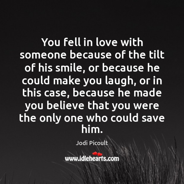You fell in love with someone because of the tilt of his Jodi Picoult Picture Quote