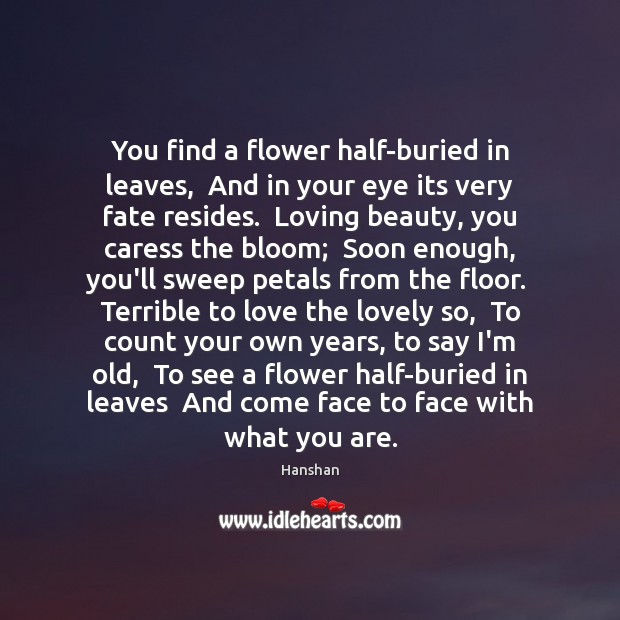 You find a flower half-buried in leaves,  And in your eye its Hanshan Picture Quote
