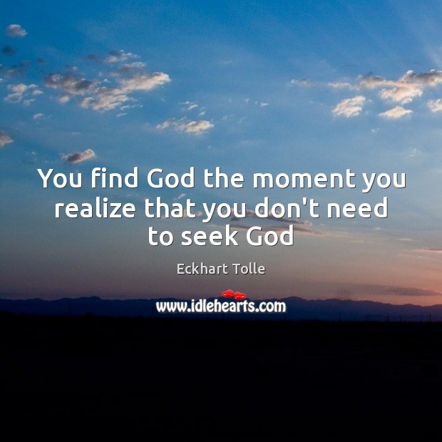 You find God the moment you realize that you don’t need to seek God Image