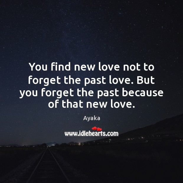You find new love not to forget the past love. But you Image