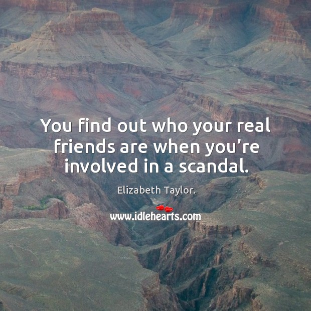 You find out who your real friends are when you’re involved in a scandal. Friendship Quotes Image