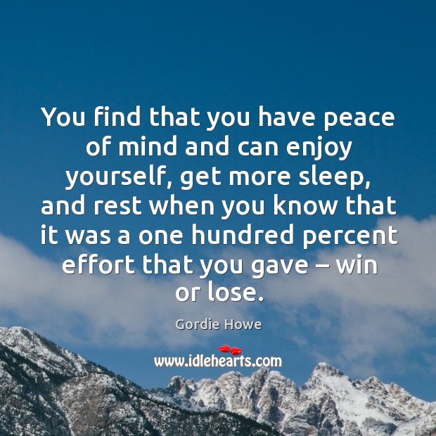 You find that you have peace of mind and can enjoy yourself Gordie Howe Picture Quote