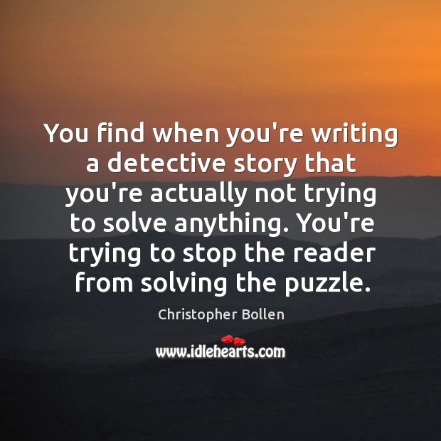 You find when you’re writing a detective story that you’re actually not Christopher Bollen Picture Quote