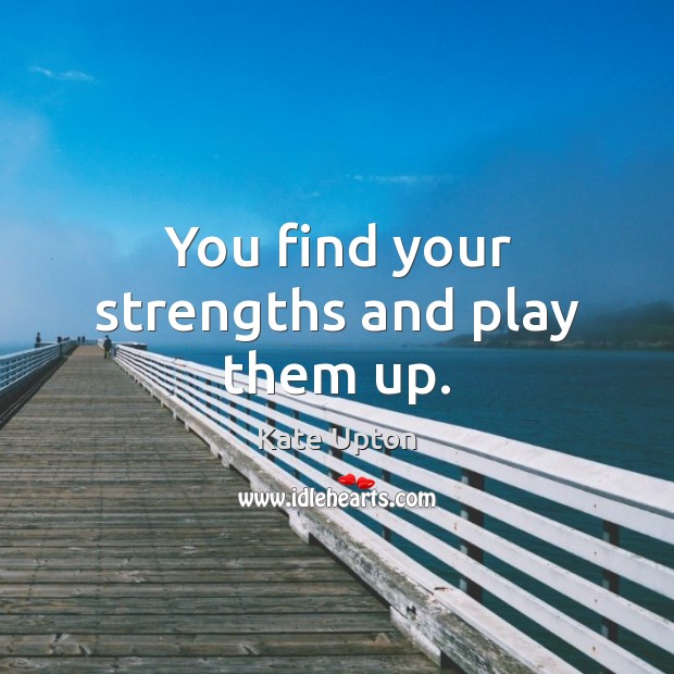 You find your strengths and play them up. Kate Upton Picture Quote