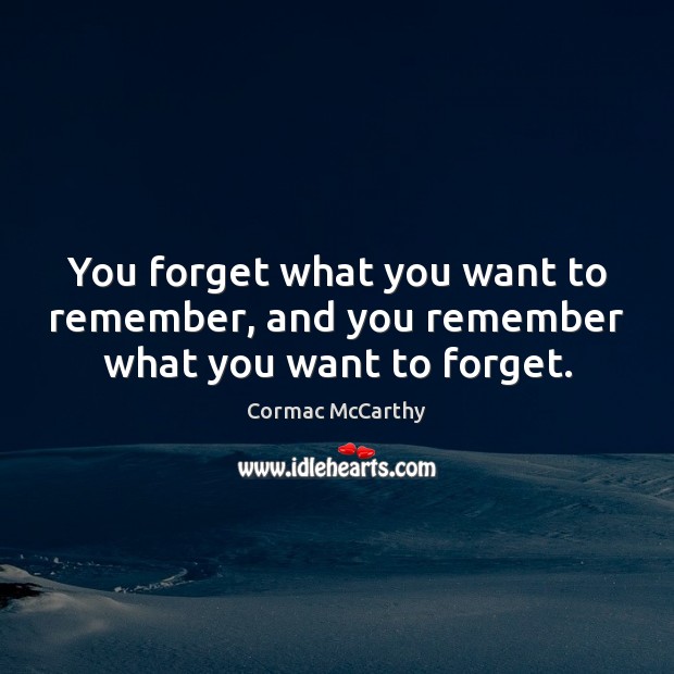 You forget what you want to remember, and you remember what you want to forget. Cormac McCarthy Picture Quote