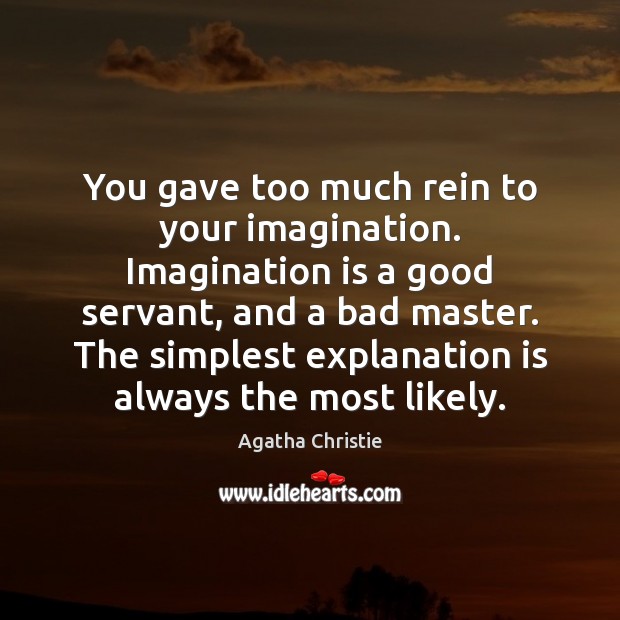 You gave too much rein to your imagination. Imagination is a good Imagination Quotes Image