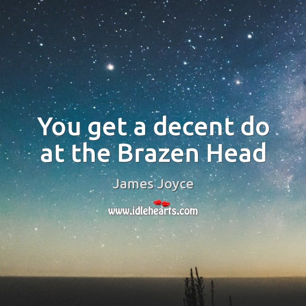You get a decent do at the Brazen Head James Joyce Picture Quote