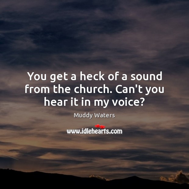 You get a heck of a sound from the church. Can’t you hear it in my voice? Image