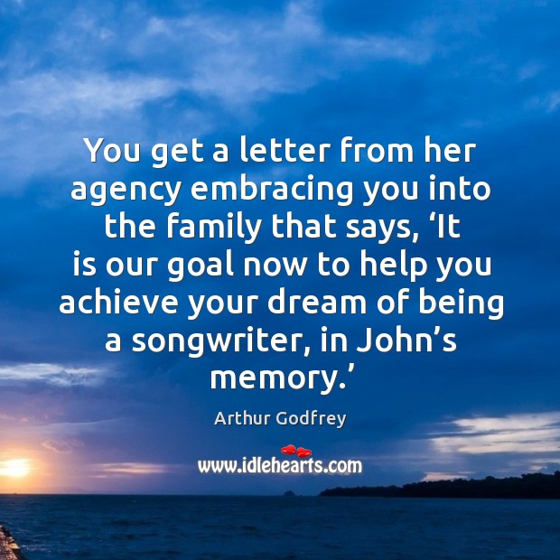 You get a letter from her agency embracing you into the family that says Arthur Godfrey Picture Quote