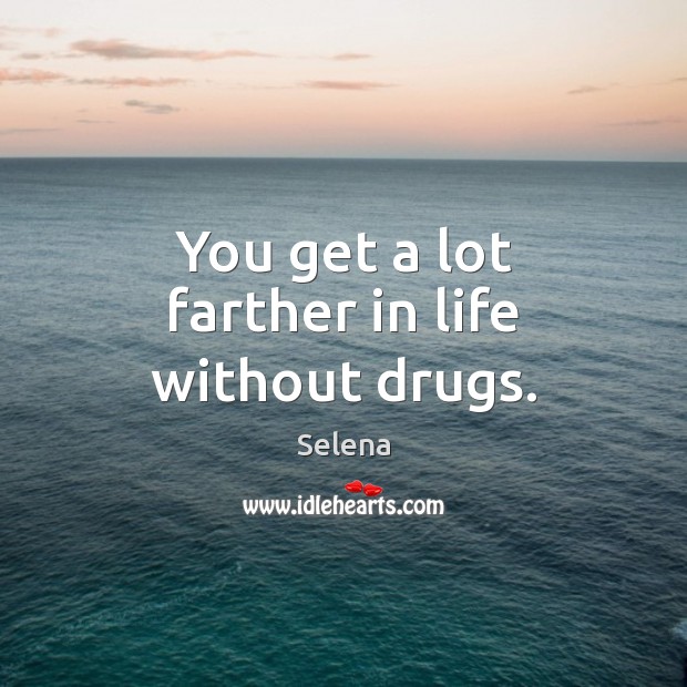 You get a lot farther in life without drugs. Selena Picture Quote