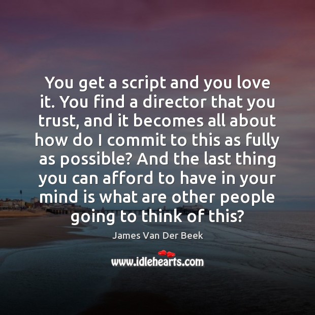 You get a script and you love it. You find a director Image