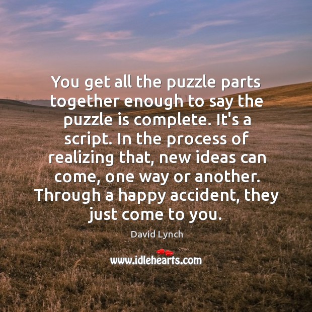 You get all the puzzle parts together enough to say the puzzle David Lynch Picture Quote