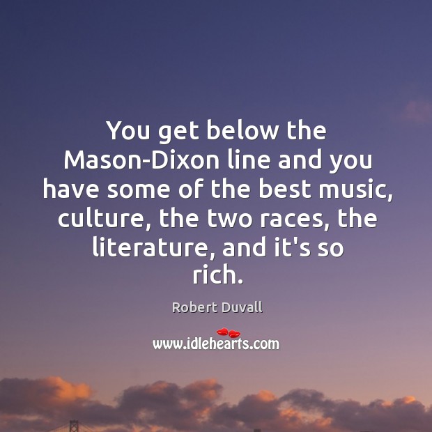 You get below the Mason-Dixon line and you have some of the Robert Duvall Picture Quote
