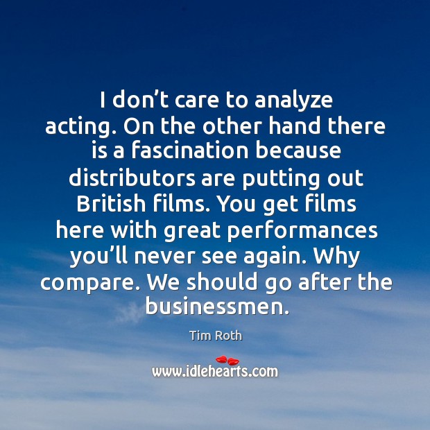 You get films here with great performances you’ll never see again. Why compare. We should go after the businessmen. Image
