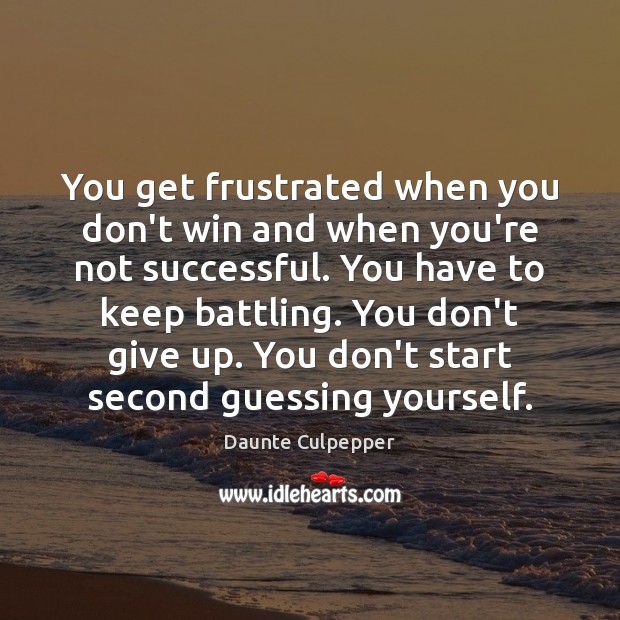 You get frustrated when you don’t win and when you’re not successful. Don’t Give Up Quotes Image