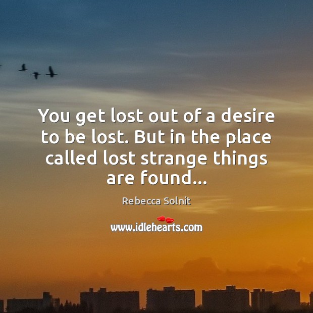 You get lost out of a desire to be lost. But in Image