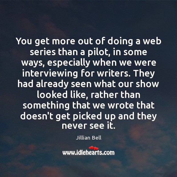 You get more out of doing a web series than a pilot, Jillian Bell Picture Quote
