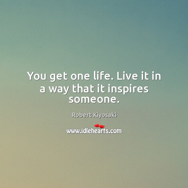 You get one life. Live it in a way that it inspires someone. Image