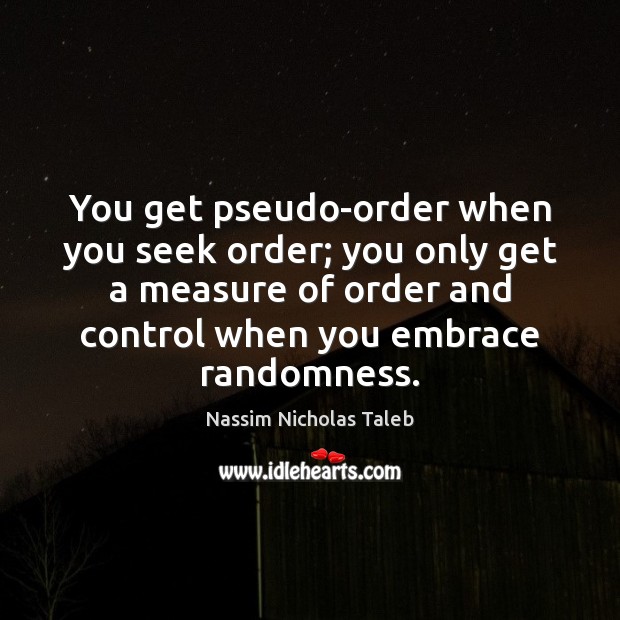 You get pseudo-order when you seek order; you only get a measure Image