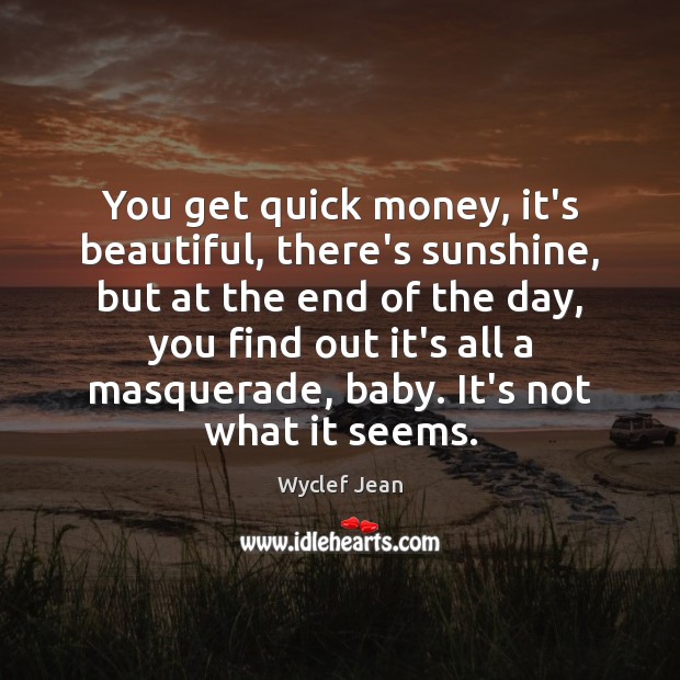 You get quick money, it’s beautiful, there’s sunshine, but at the end Wyclef Jean Picture Quote