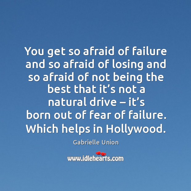 You get so afraid of failure and so afraid of losing and so afraid of not being the Gabrielle Union Picture Quote