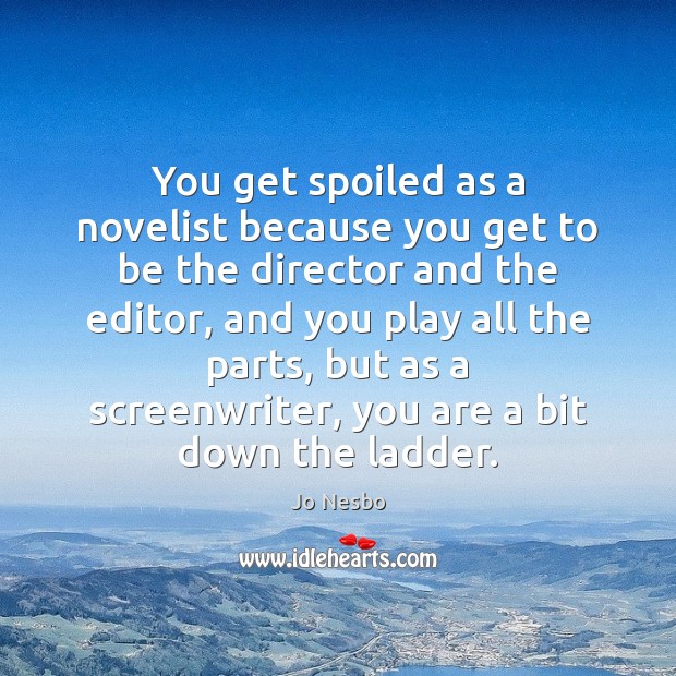 You get spoiled as a novelist because you get to be the Image