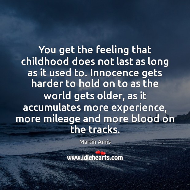 You get the feeling that childhood does not last as long as Martin Amis Picture Quote