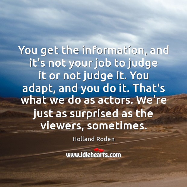 You get the information, and it’s not your job to judge it Holland Roden Picture Quote