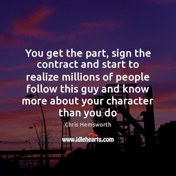 You get the part, sign the contract and start to realize millions Chris Hemsworth Picture Quote