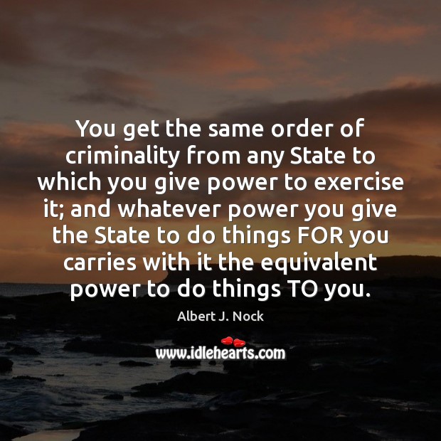 You get the same order of criminality from any State to which Albert J. Nock Picture Quote