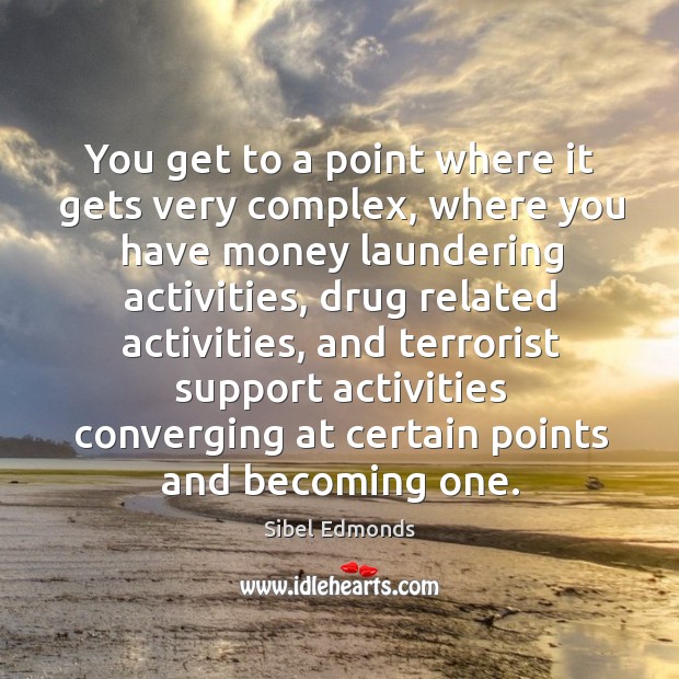 You get to a point where it gets very complex, where you have money laundering activities Sibel Edmonds Picture Quote