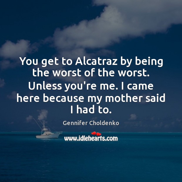 You get to Alcatraz by being the worst of the worst. Unless Gennifer Choldenko Picture Quote