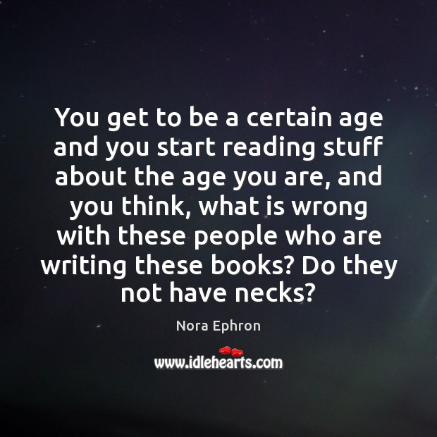 You get to be a certain age and you start reading stuff Nora Ephron Picture Quote
