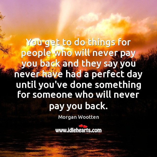 You get to do things for people who will never pay you Morgan Wootten Picture Quote