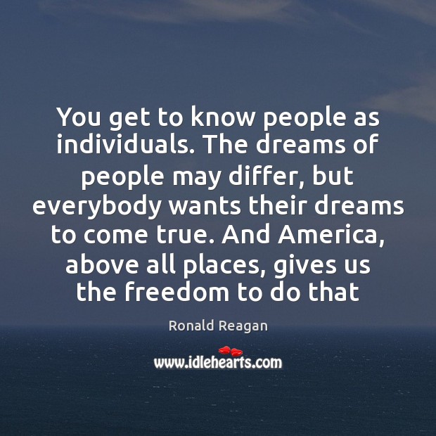 You get to know people as individuals. The dreams of people may Image