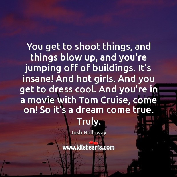 You get to shoot things, and things blow up, and you’re jumping Josh Holloway Picture Quote