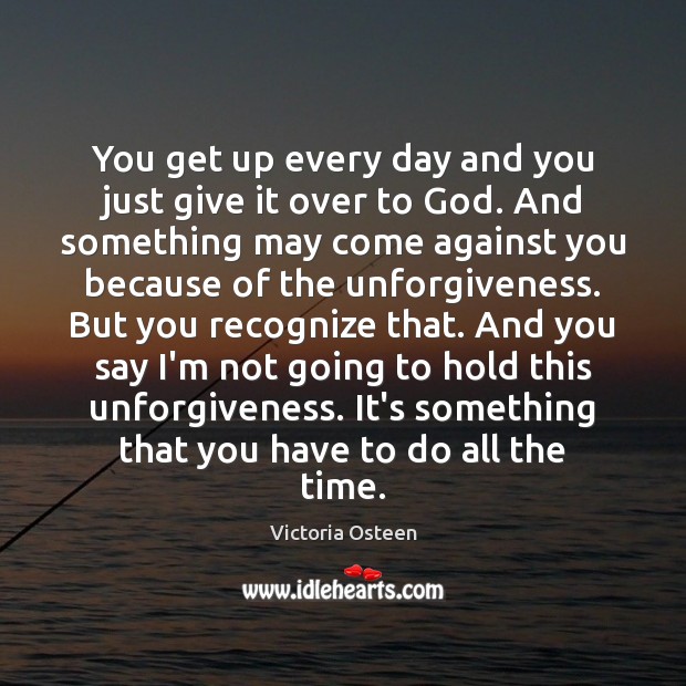 You get up every day and you just give it over to Victoria Osteen Picture Quote