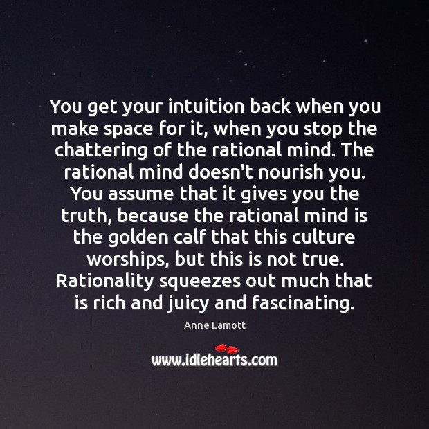 You get your intuition back when you make space for it, when Anne Lamott Picture Quote