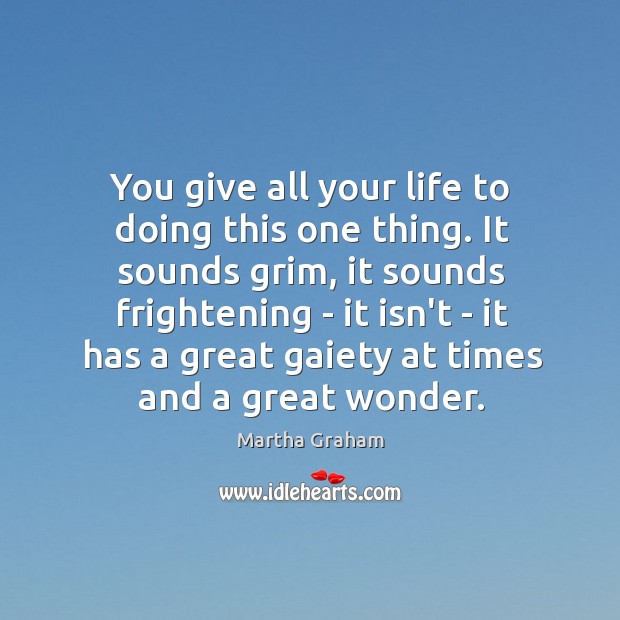 You give all your life to doing this one thing. It sounds Martha Graham Picture Quote