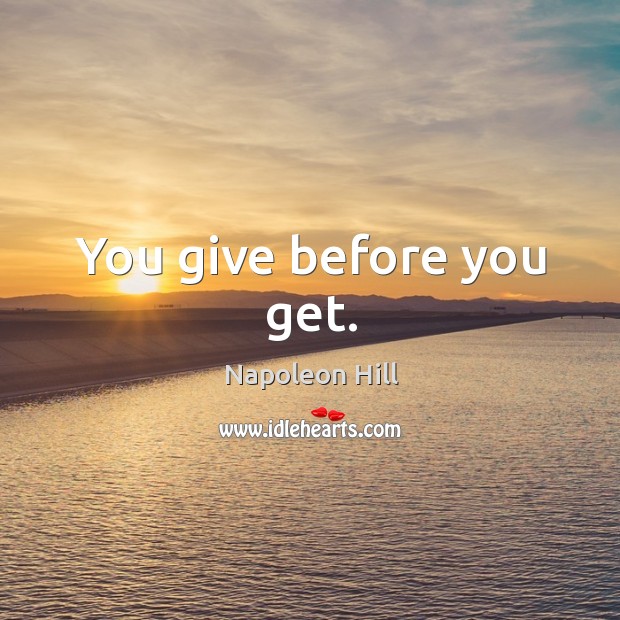 You give before you get. Image