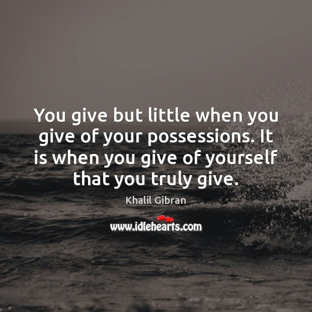 You give but little when you give of your possessions. It is Image