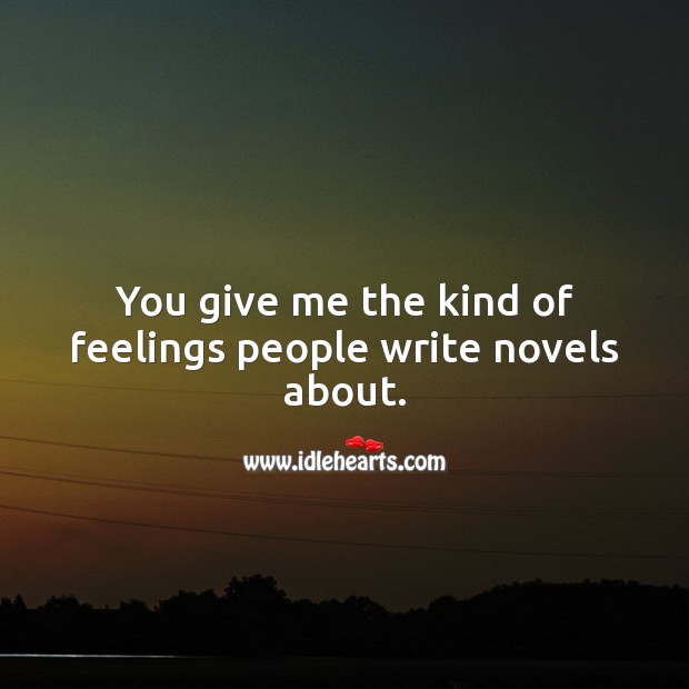 You give me the kind of feelings people write novels about. Cute Love Quotes Image