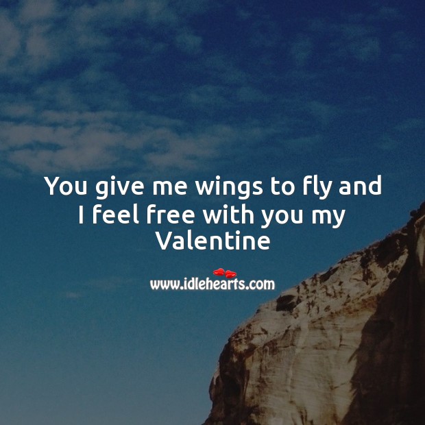 You give me wings to fly and I feel free with you my valentine Valentine’s Day Messages Image