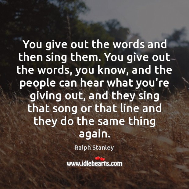 You give out the words and then sing them. You give out Ralph Stanley Picture Quote