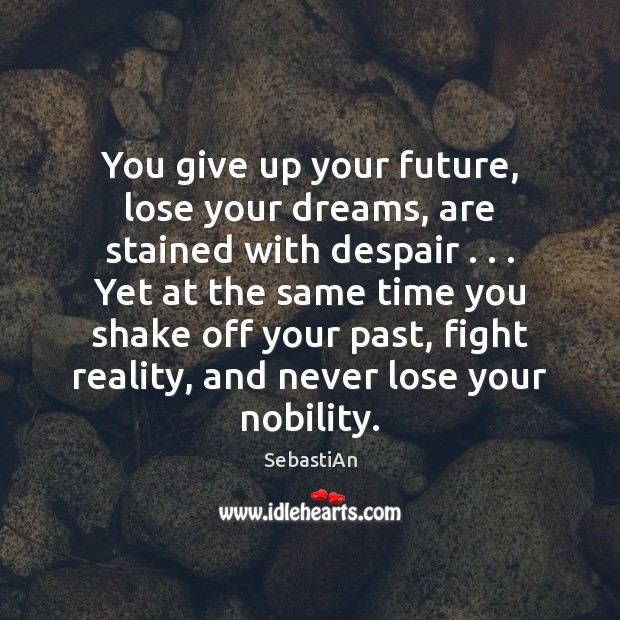 You give up your future, lose your dreams, are stained with despair . . . SebastiAn Picture Quote