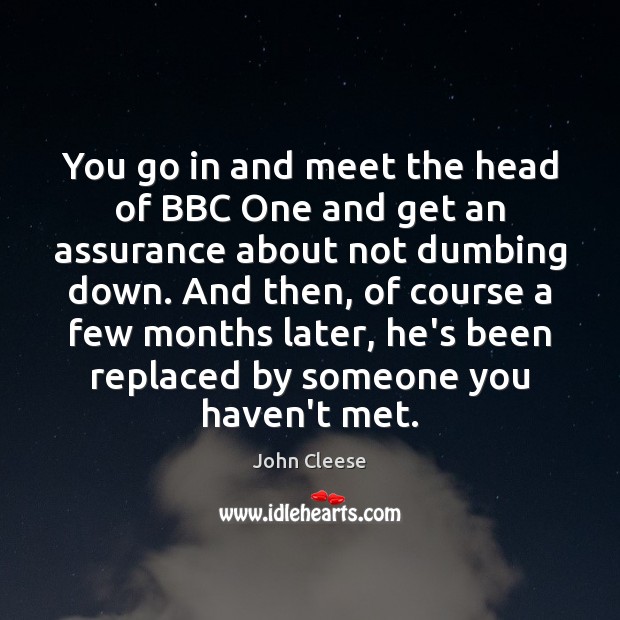 You go in and meet the head of BBC One and get John Cleese Picture Quote