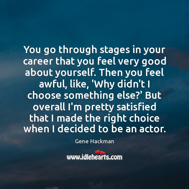 You go through stages in your career that you feel very good Gene Hackman Picture Quote