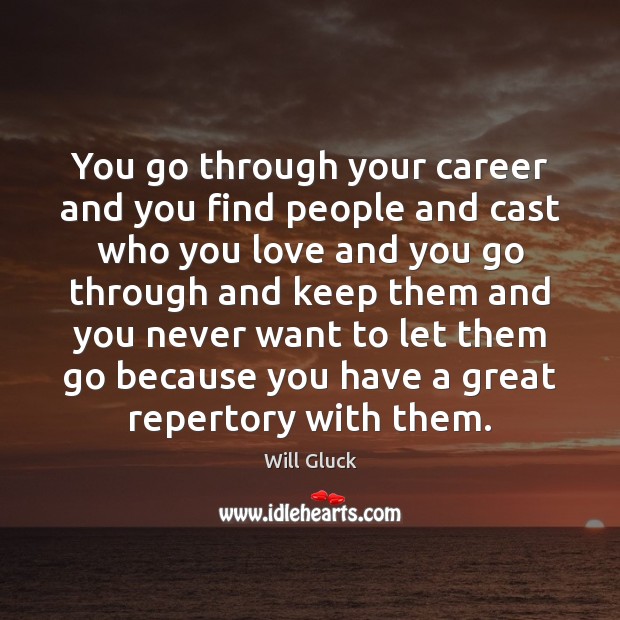 You go through your career and you find people and cast who Will Gluck Picture Quote