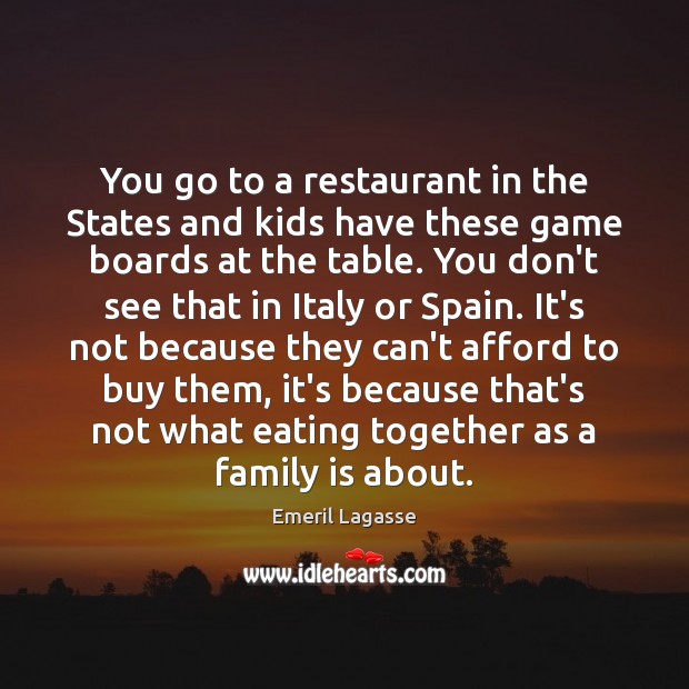 You go to a restaurant in the States and kids have these Emeril Lagasse Picture Quote