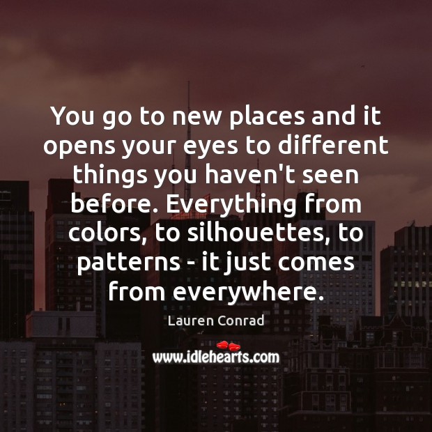 You go to new places and it opens your eyes to different Lauren Conrad Picture Quote